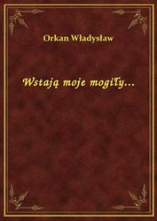 : Wstają moje mogiły... - ebook