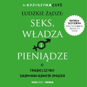 : Ludzkie żądze: seks, władza i pieniądze. O trudnej sztuce budowania udanego związku - audiobook