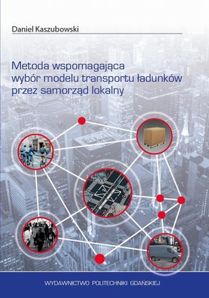 Metoda wspomagająca wyb&oacute;r modelu transportu ładunk&oacute;w przez samorząd lokalny &ndash; ebook