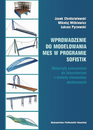 Wprowadzenie do modelowania MES w programie SOFiSTiK. Materiały pomocnicze do laboratorium z metody element&oacute;w skończonych &ndash; ebook