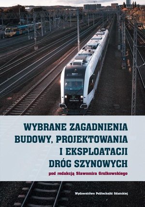 Wybrane zagadnienia budowy, projektowania i eksploatacji dr&oacute;g szynowych &ndash; ebook