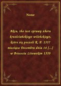 Akta, tho iest sprawy zboru krześciańskiego wileńskiego, które się poczeli R. P. 1557 miesiąca Decembra dnia 14 [...] w Brzesciu Litewskim 1559 - ebook