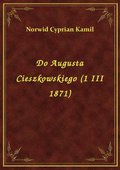 Do Augusta Cieszkowskiego (1 III 1871) - ebook