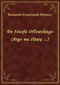 ebooki: Do Józefa Orłowskiego (Argo ma sławę ...) - ebook