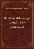 ebooki: Do Józefa Orłowskiego (Józefie! bity gościniec...) - ebook