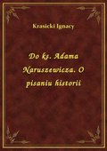 Do ks. Adama Naruszewicza. O pisaniu historii - ebook
