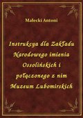 Instrukcya dla Zakładu Narodowego imienia Ossolińskich i połączonego z nim Muzeum Lubomirskich - ebook