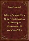 Juliusz Tarnowski : w 50-tą rocznicę śmierci bohatera pod Komorowem, 20 czerwca 1863 r. - ebook