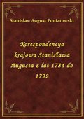Korespondencya krajowa Stanisława Augusta z lat 1784 do 1792 - ebook