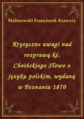 Krytyczne uwagi nad rozprawą kś. Choińskiego Słowo o języku polskim, wydaną w Poznaniu 1870 - ebook