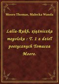 Lalla-Rukh, xiężniczka mogolska : T. 1 z dzieł poetycznych Tomasza Moore. - ebook