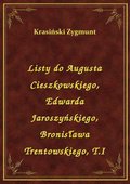 Listy do Augusta Cieszkowskiego, Edwarda Jaroszyńskiego, Bronisława Trentowskiego, T.I - ebook