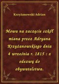 Mowa na zaczęcie szkół miana przez Adryana Krzyżanowskiego dnia 4 września r. 1815 : z odezwą do obywatelstwa. - ebook