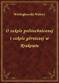 O szkole politechnicznej i szkole górniczej w Krakowie - ebook