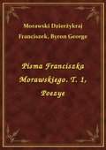 Pisma Franciszka Morawskiego. T. 1, Poezye - ebook