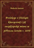 Prelekcye o filologii klassycznéj i jéj encyklopedyi miane w półroczu letném r. 1850 - ebook