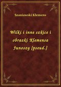 Wilki i inne szkice i obrazki Klemensa Junoszy [pseud.] - ebook