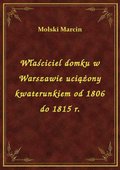 Właściciel domku w Warszawie uciążony kwaterunkiem od 1806 do 1815 r. - ebook