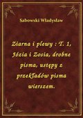 Ziarna i plewy : T. 1, Józia i Zosia, drobne pisma, ustępy z przekładów pisma wierszem. - ebook