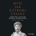 Poradniki: Myśl jak rzymski cesarz. Praktykuj stoicyzm Marka Aureliusza - audiobook