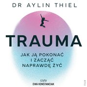 : Trauma. Jak ją pokonać i zacząć naprawdę żyć - audiobook