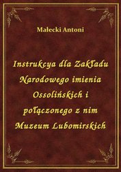 : Instrukcya dla Zakładu Narodowego imienia Ossolińskich i połączonego z nim Muzeum Lubomirskich - ebook