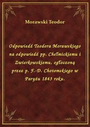 : Odpowiedź Teodora Morawskiego na odpowiedź pp. Chełmickiemu i Zwierkowskiemu, ogłoszoną przez p. F.-D. Chotomskiego w Paryżu 1843 roku. - ebook
