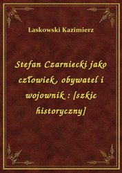 : Stefan Czarniecki jako człowiek, obywatel i wojownik : [szkic historyczny] - ebook