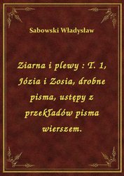 : Ziarna i plewy : T. 1, Józia i Zosia, drobne pisma, ustępy z przekładów pisma wierszem. - ebook