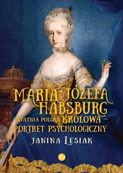: Maria Józefa Habsburg. Ostatnia polska królowa. Portret psychologiczny - ebooki